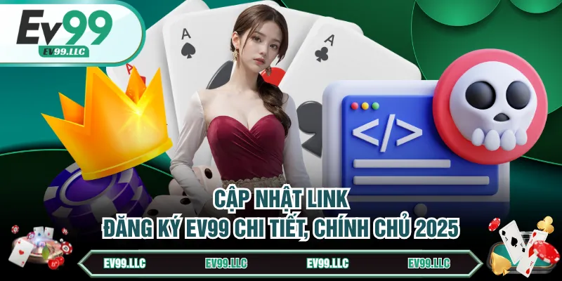 Cập nhật link đăng ký EV99 chi tiết, chính chủ 2025