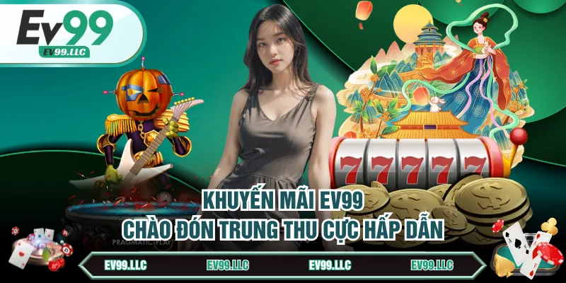 Khuyến Mãi EV99 Hot & Không Thể Bỏ Lỡ Cho Khách Hàng 1 Khuyến mãi EV99 chào đón trung thu cực hấp dẫn