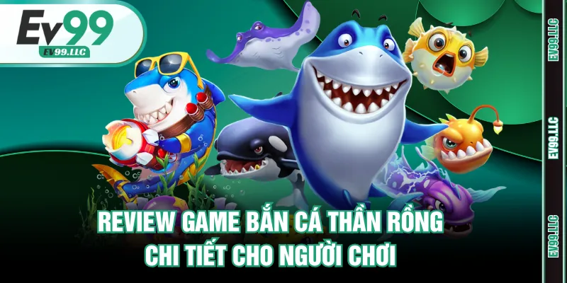 Review Game Bắn Cá Thần Rồng Chi Tiết Cho Người Chơi 2 Bắn cá thần rồng